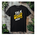 Talk less work more men tshirt